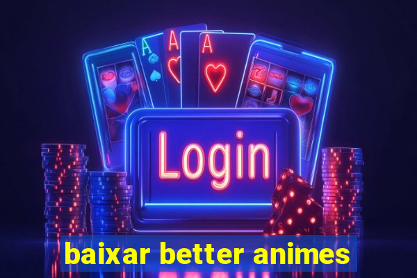 baixar better animes